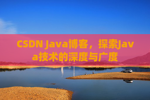 CSDN Java博客，探索Java技术的深度与广度